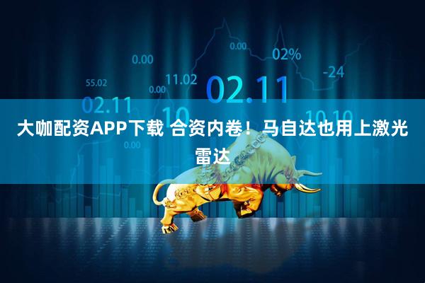 大咖配资APP下载 合资内卷!马自达也用上激光雷达